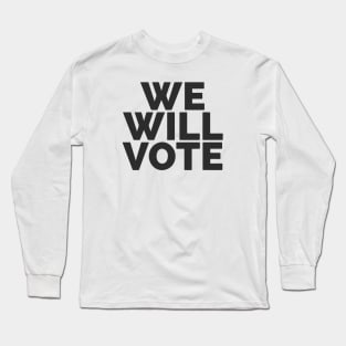 We Will Vote Long Sleeve T-Shirt